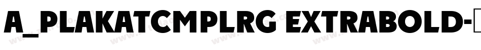 a_PlakatCmplRg ExtraBold字体转换
